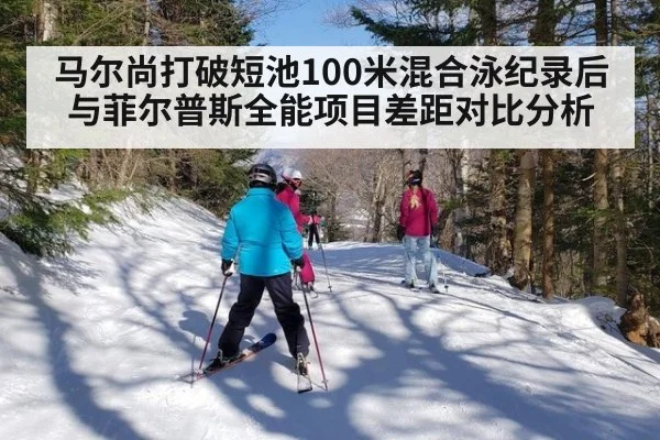 马尔尚打破短池100米混合泳纪录后与菲尔普斯全能项目差距对比分析